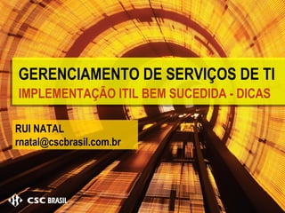 GERENCIAMENTO DE SERVIÇOS DE TI IMPLEMENTAÇÃO ITIL BEM SUCEDIDA - DICAS RUI NATAL [email_address] 