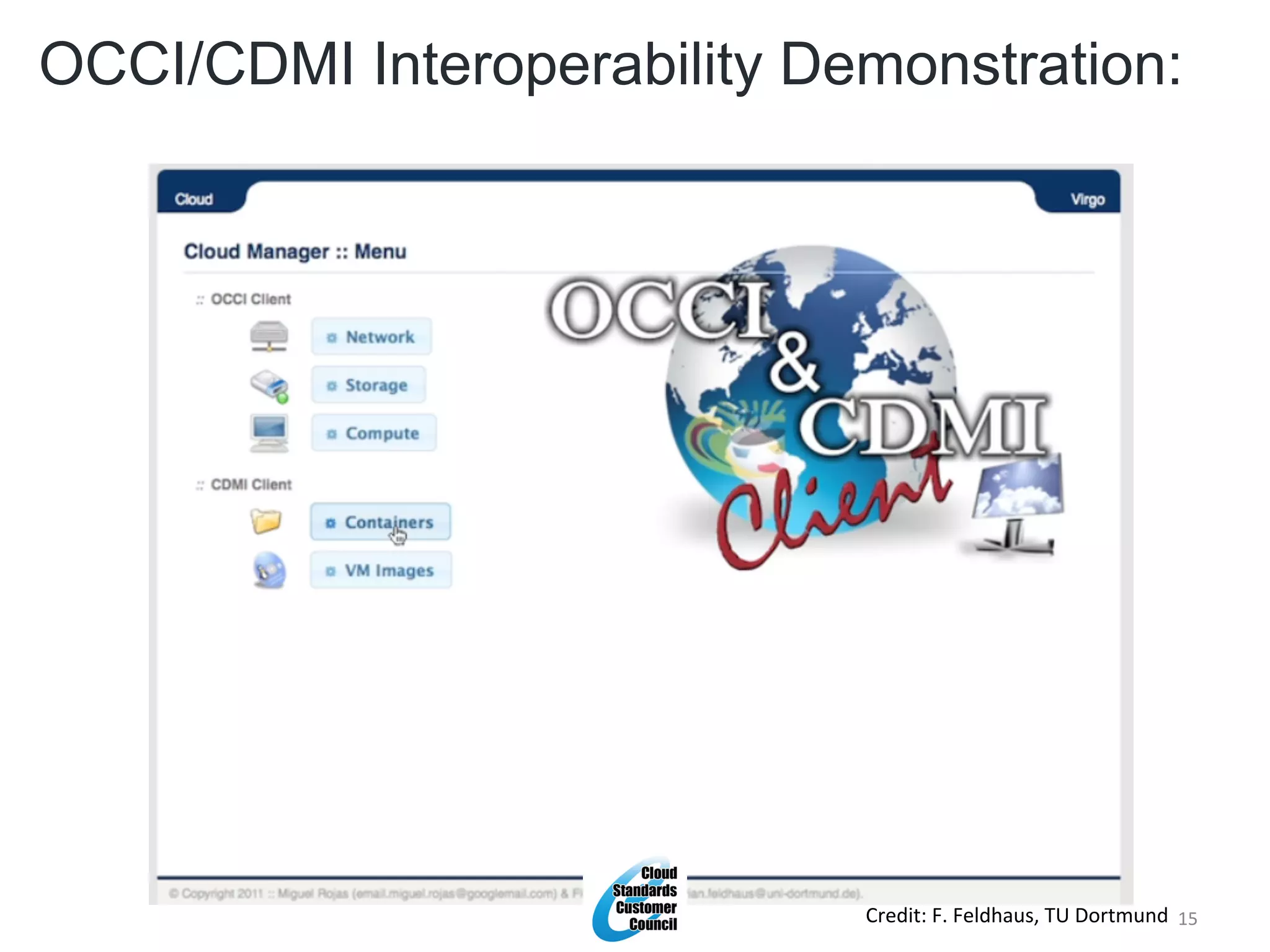 OCCI/CDMI Interoperability Demonstration:




                             Credit:	
  F.	
  Feldhaus,	
  TU	
  Dortmund	
   15	
  
 