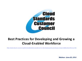 Best Practices for Developing and Growing a
Cloud-Enabled Workforce
Webinar: June 20, 2018
http://www.cloud-council.org/deliverables/best-practices-for-developing-and-growing-a-cloud-enabled-workforce.htm
 