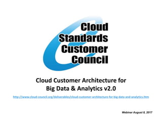 Cloud Customer Architecture for
Big Data & Analytics v2.0
Webinar August 8, 2017
http://www.cloud-council.org/deliverables/cloud-customer-architecture-for-big-data-and-analytics.htm
 