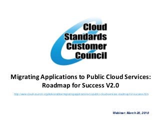 Migrating Applications to Public Cloud Services:
Roadmap for Success V2.0
Webinar: March 28, 2018
http://www.cloud-council.org/deliverables/migrating-applications-to-public-cloud-services-roadmap-for-success.htm
 
