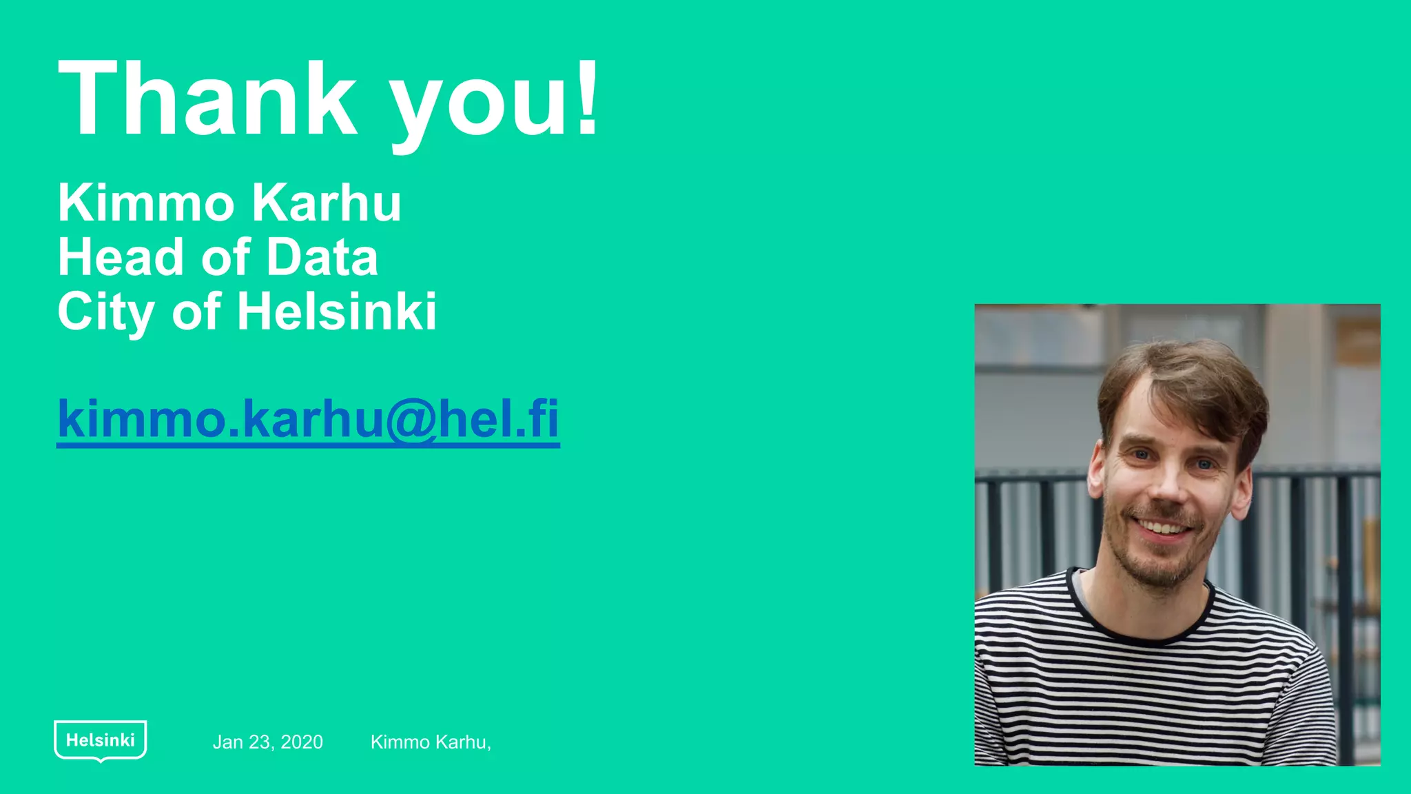 Thank you!
Kimmo Karhu
Head of Data
City of Helsinki
kimmo.karhu@hel.fi
10Jan 23, 2020 Kimmo Karhu,