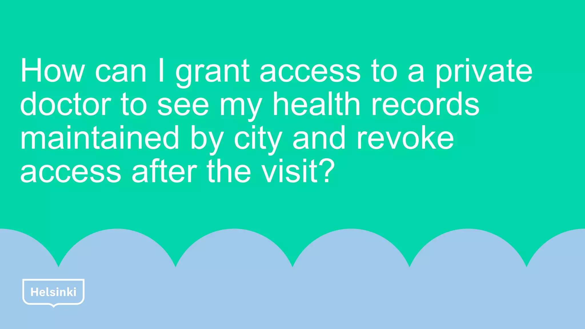 How can I grant access to a private
doctor to see my health records
maintained by city and revoke
access after the visit?