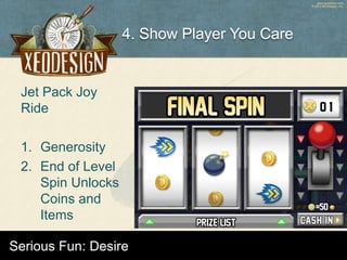 www.xeodesign.com
© 2013 XEODesign, Inc.
Jet Pack Joy
Ride
1. Generosity
2. End of Level
Spin Unlocks
Coins and
Items
www....