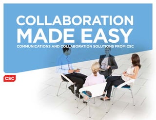 COLLABORATION
MADE EASY
Communications and Collaboration Solutions from CSC




                                             Enter Here   »
 