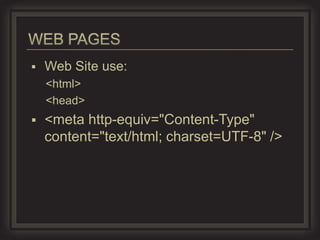    Web Site use:
    <html>
    <head>
   <meta http-equiv="Content-Type"
    content="text/html; charset=UTF-8" />
 