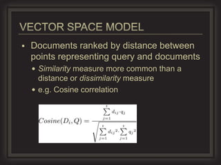    Documents ranked by distance between
    points representing query and documents
     Similarity measure more common than a
      distance or dissimilarity measure
     e.g. Cosine correlation
 
