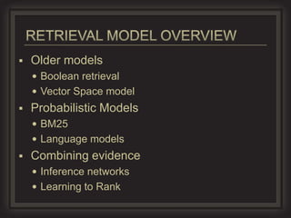    Older models
     Boolean retrieval
     Vector Space model
   Probabilistic Models
     BM25
     Language models
   Combining evidence
     Inference networks
     Learning to Rank
 