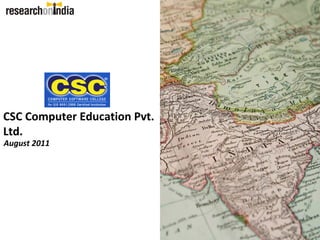 CSC Computer Education Pvt.
Ltd.
August 2011
 