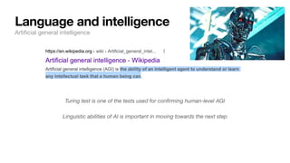 Language and intelligence
Arti
fi
cial general intelligence
Turing test is one of the tests used for con
fi
rming human-level AGI
Linguistic abilities of AI is important in moving towards the next step
 