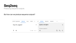 But how can we produce sequence outputs?
Seq2seq
Producing sequence outputs
 