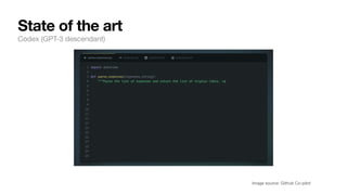 State of the art
Codex (GPT-3 descendant)
Image source: Github Co-pilot
 
