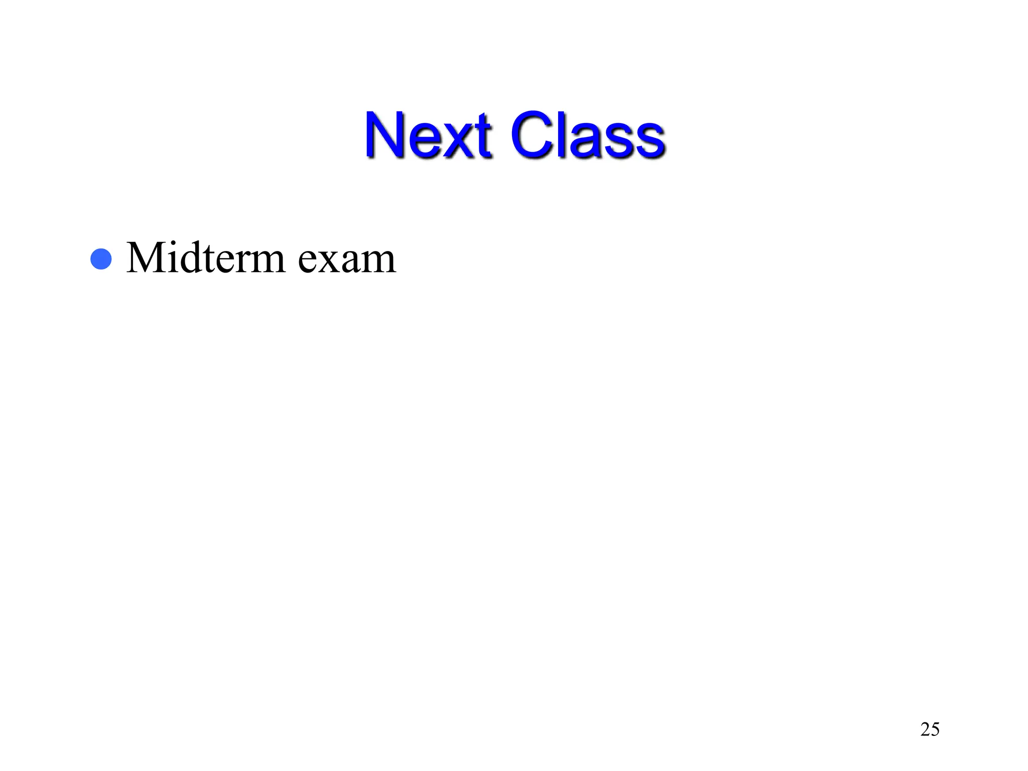 25 Next Class  Midterm exam 