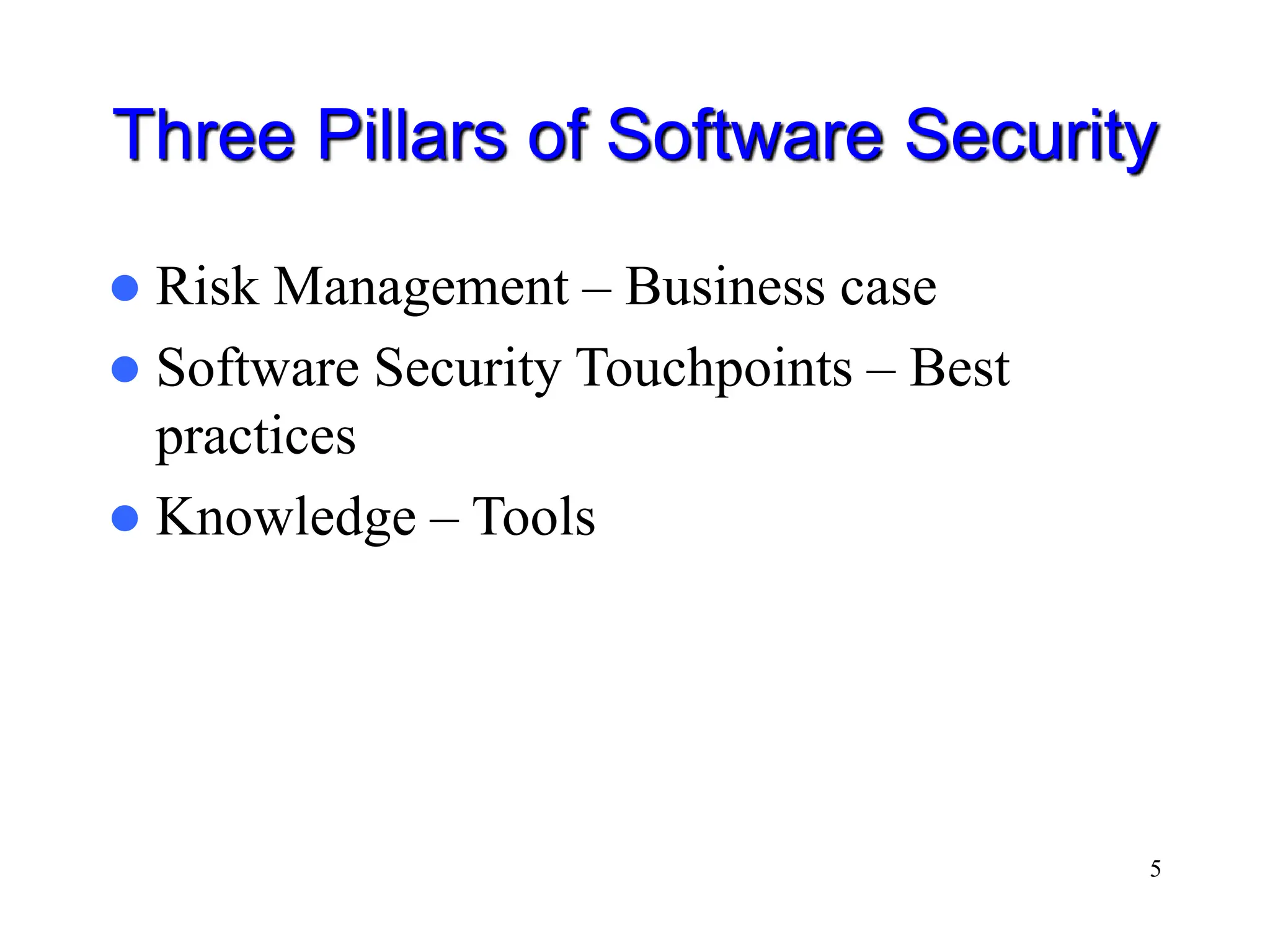 5 Three Pillars of Software Security  Risk Management – Business case  Software Security Touchpoints – Best practices  Knowledge – Tools 