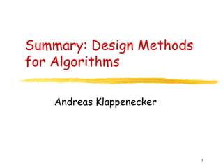 1
Summary: Design Methods
for Algorithms
Andreas Klappenecker
 