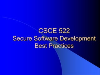CSCE 522
Secure Software Development
Best Practices
 
