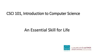 CSCI 101, Introduction to Computer Science
An Essential Skill for Life
 