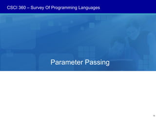 CSCI 360 – Survey Of Programming Languages




                   Parameter Passing




                                             13
 