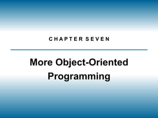 C H A P T E R  S E V E N More Object-Oriented Programming 