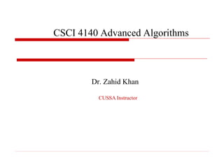 Wednesday, February 17, 2009
CSCI 4140 Advanced Algorithms
Dr. Zahid Khan
CUSSA Instructor
 
