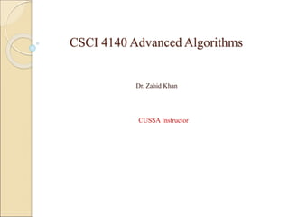 CSCI 4140 Advanced Algorithms
Dr. Zahid Khan
CUSSA Instructor
 
