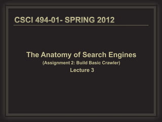 The Anatomy of Search Engines
    (Assignment 2: Build Basic Crawler)
                Lecture 3
 