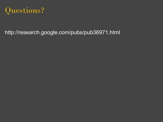 Questions?

http://research.google.com/pubs/pub36971.html
 