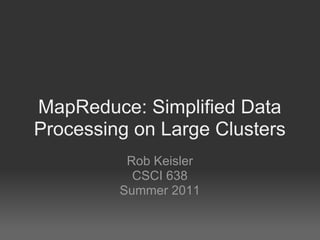 MapReduce: Simplified Data
Processing on Large Clusters
          Rob Keisler
           CSCI 638
         Summer 2011
 