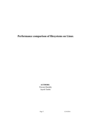 Page 1 12/10/2016
Performance comparison of filesystems on Linux
AUTHORS
Praveen Dareddy
Jayesh Tambe
 