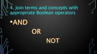 4. Join terms and concepts with
appropriate Boolean operators
 