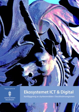 Rapport 2001:01
Ekosystemet ICT & Digital
Kartläggning av styrkeområden i Stockholmsregionen
Rapport 2015:16
 