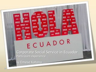 Corporate Social Service in Ecuador
Participant experience
by Emese Katona
 