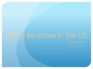Top 5 Beaches in the US
Katie Futrell
April 14, 2014
 