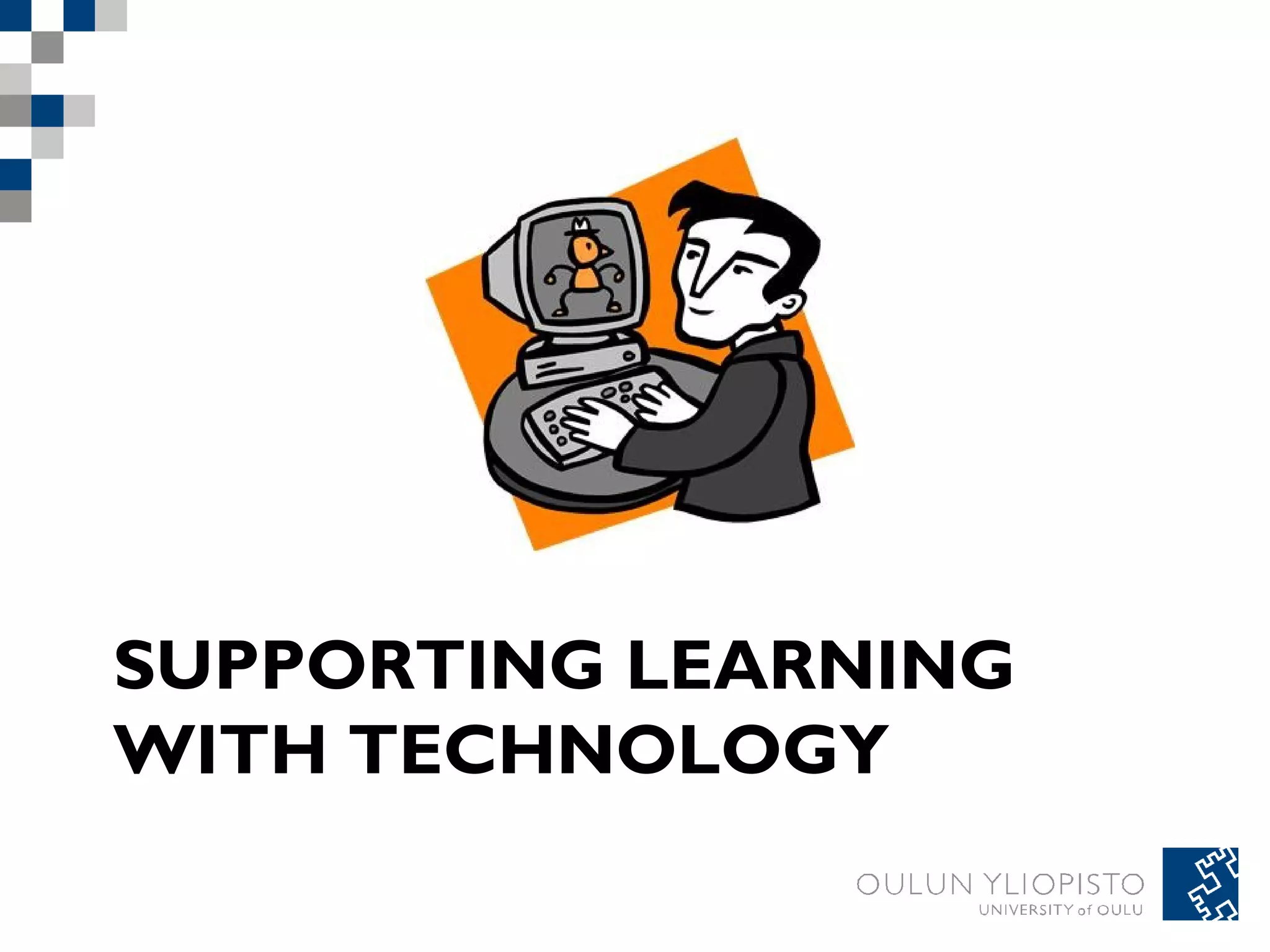 SUPPORTING LEARNING 
WITH TECHNOLOGY 
 
