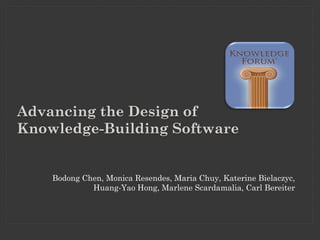 Advancing the Design of
Knowledge-Building Software


    Bodong Chen, Monica Resendes, Maria Chuy, Katerine Bielaczyc,
             Huang-Yao Hong, Marlene Scardamalia, Carl Bereiter
 