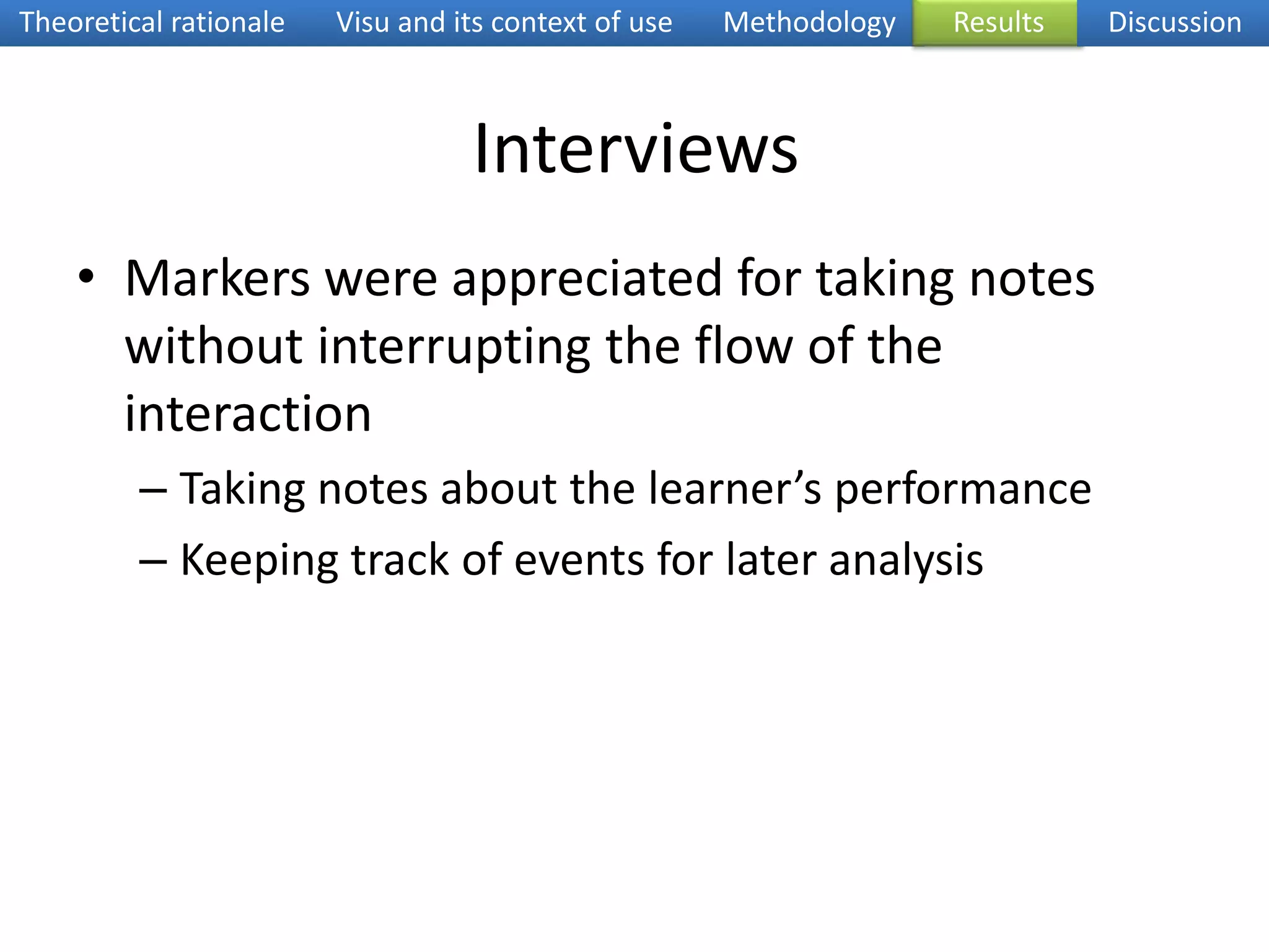 Theoretical rationaleVisu and its context of useMethodologyResultsDiscussionMarkers useLearner X ispleasedwithactivity.Learner 3arrives  latePronunciation of "fromage"Learner 3can’tsee the imageIndividual usagesNelly: preparingwrap-up or retrospectionCindy: evaluatinglearnersbehavior + owntutor practiceEmergence of operative langage L: tellemenT
