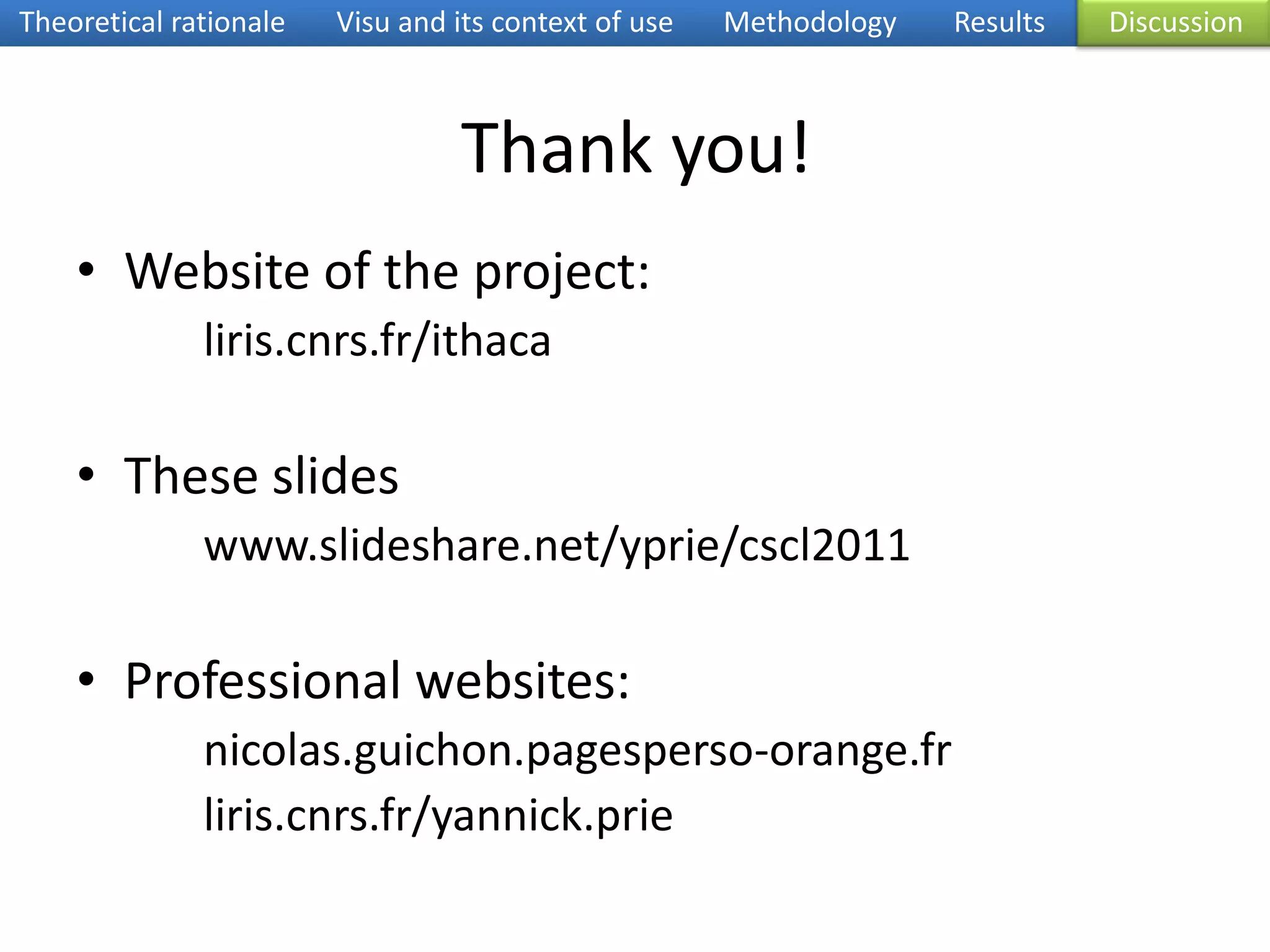 Future research questionsHow does the retrospection room improvetrainees’ awareness?Doesit have an impact on theirtutoringskills (especiallyregarding feedback)?Design and implementation of Visu2Theoretical rationaleVisu and its context of useMethodologyResultsDiscussion