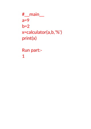 #__main__
a=9
b=2
x=calculator(a,b,'%')
print(x)
Run part:-
1
 