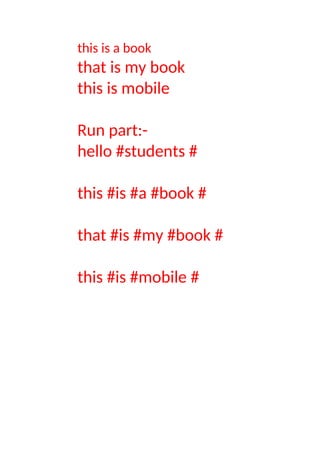 this is a book
that is my book
this is mobile
Run part:-
hello #students #
this #is #a #book #
that #is #my #book #
this #is #mobile #
 