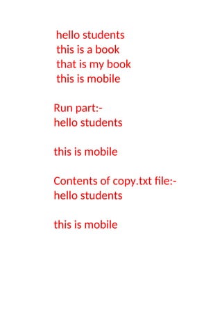 hello students
this is a book
that is my book
this is mobile
Run part:-
hello students
this is mobile
Contents of copy.txt file:-
hello students
this is mobile
 