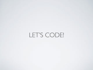 LET’S CODE!
 