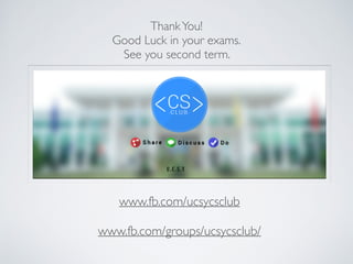 ThankYou!
Good Luck in your exams.
See you second term.
www.fb.com/ucsycsclub
 
www.fb.com/groups/ucsycsclub/
 