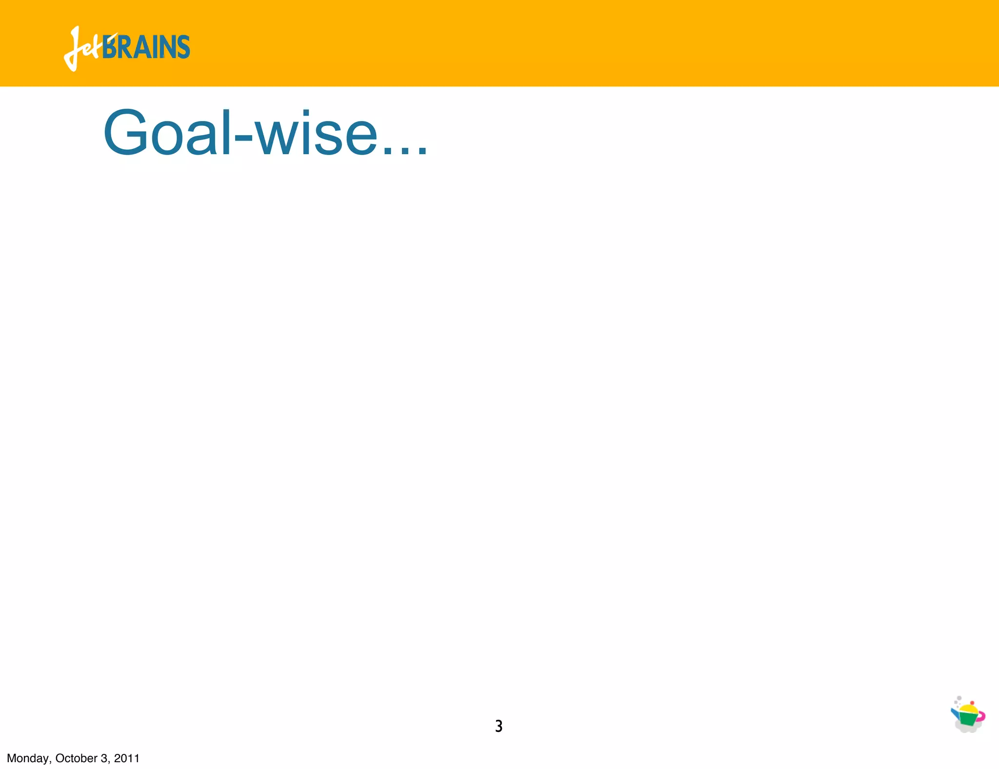 Goal-wise...




                               3
Monday, October 3, 2011
 