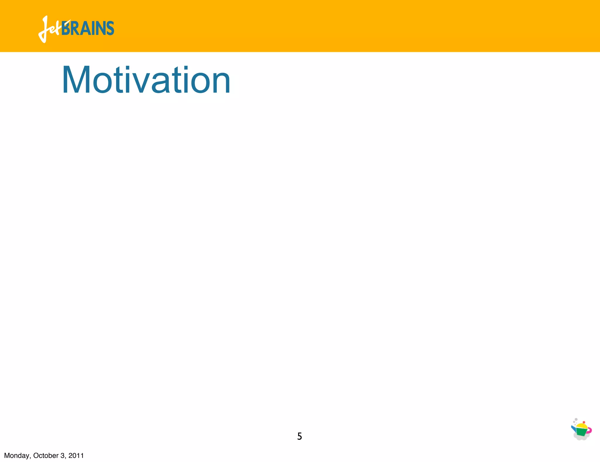 Motivation




                             5
Monday, October 3, 2011
 