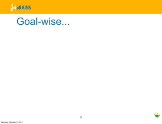 Goal-wise...




                               3
Monday, October 3, 2011
 