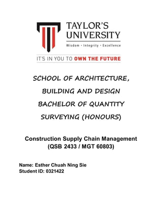 SCHOOL OF ARCHITECTURE,
BUILDING AND DESIGN
BACHELOR OF QUANTITY
SURVEYING (HONOURS)
Construction Supply Chain Management
(QSB 2433 / MGT 60803)
Name: Esther Chuah Ning Sie
Student ID: 0321422
 