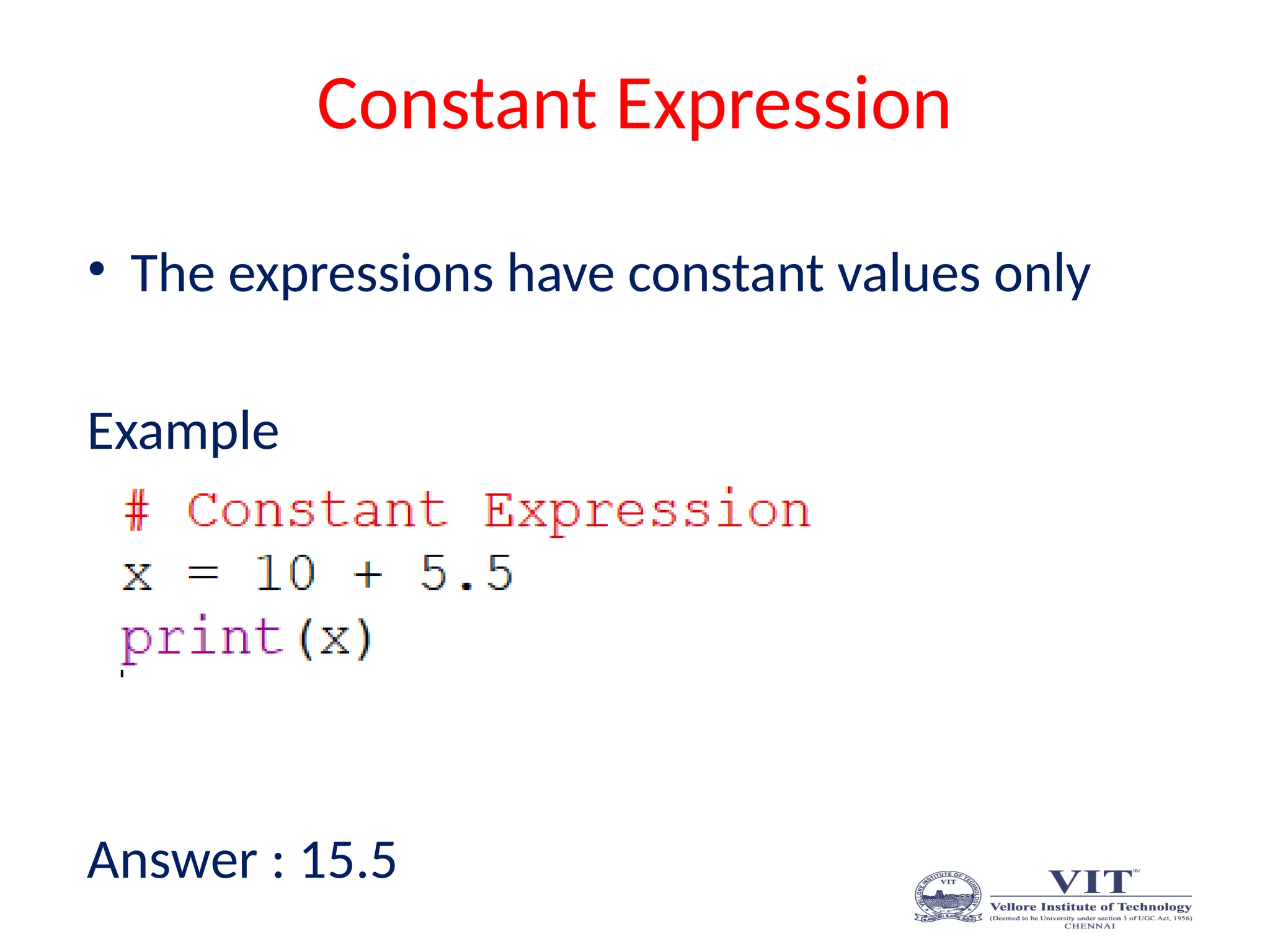 Constant Expression
• The expressions have constant values only
Example
Answer : 15.5
 
