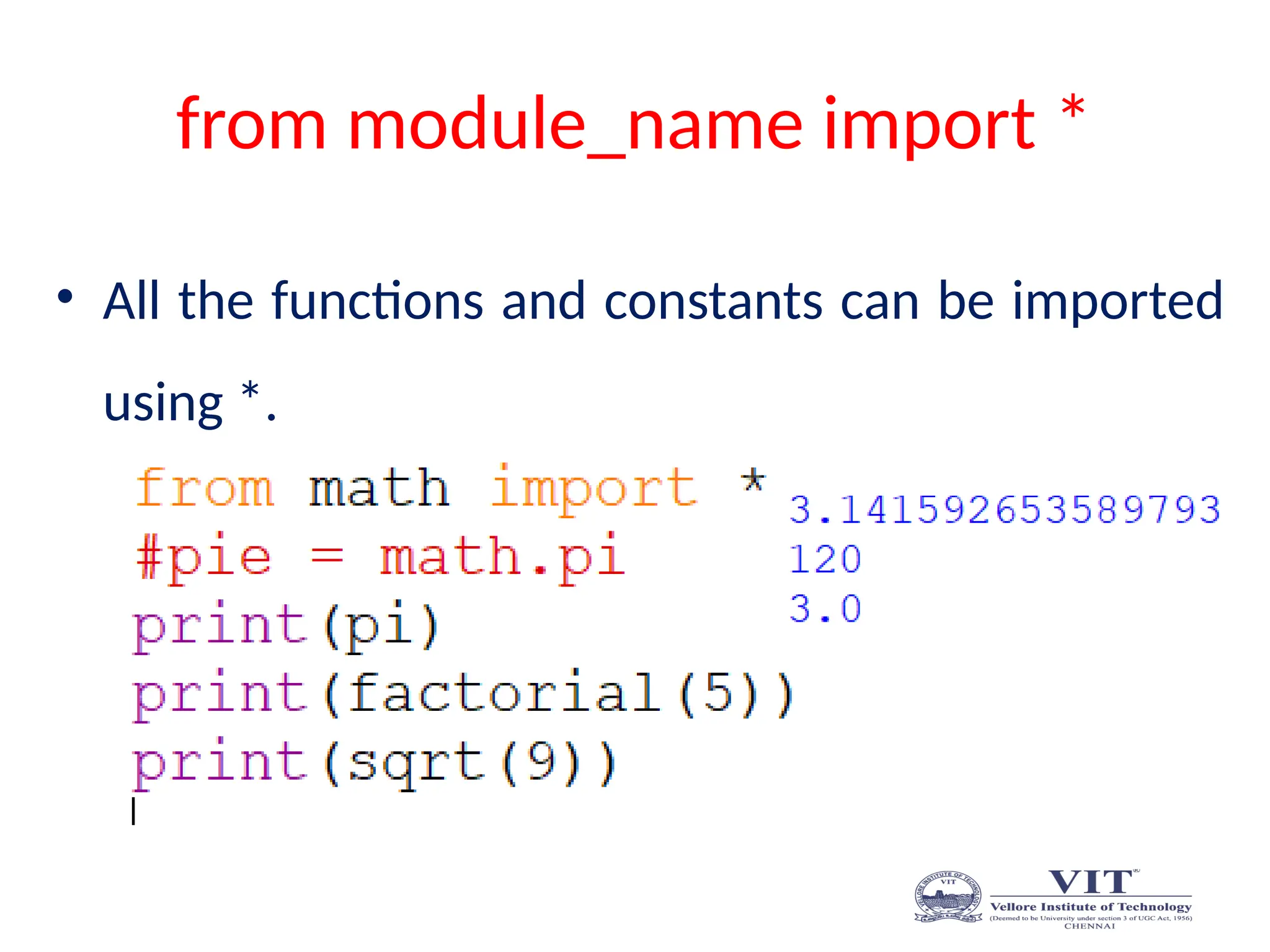 from module_name import *
• All the functions and constants can be imported
using *.
 