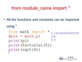 from module_name import *
• All the functions and constants can be imported
using *.
 