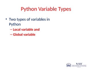 Python Variable Types
• Two types of variables in
Python
– Local variable and
– Global variable
 